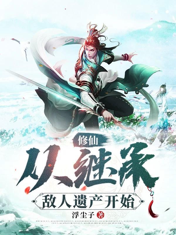 修仙从继承敌人遗产开始(浮尘子) 修仙从继承敌人遗产开始(浮尘子)
