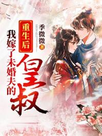 重生后我嫁了未婚夫的皇叔全文阅读 重生后我嫁了未婚夫的皇叔全文阅读