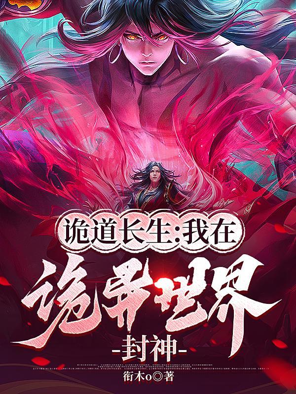 诡道长生我在诡异世界封神全文 诡道长生我在诡异世界封神全文