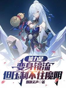 能力是变身镜流但压制不住魔阴身TXT 能力是变身镜流但压制不住魔阴身TXT