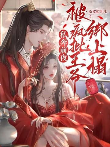 私奔前夜被疯批王爷绑上榻 私奔前夜被疯批王爷绑上榻