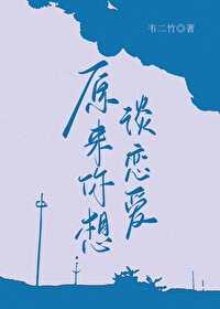 原来你想谈恋爱 韦二竹 原来你想谈恋爱 韦二竹
