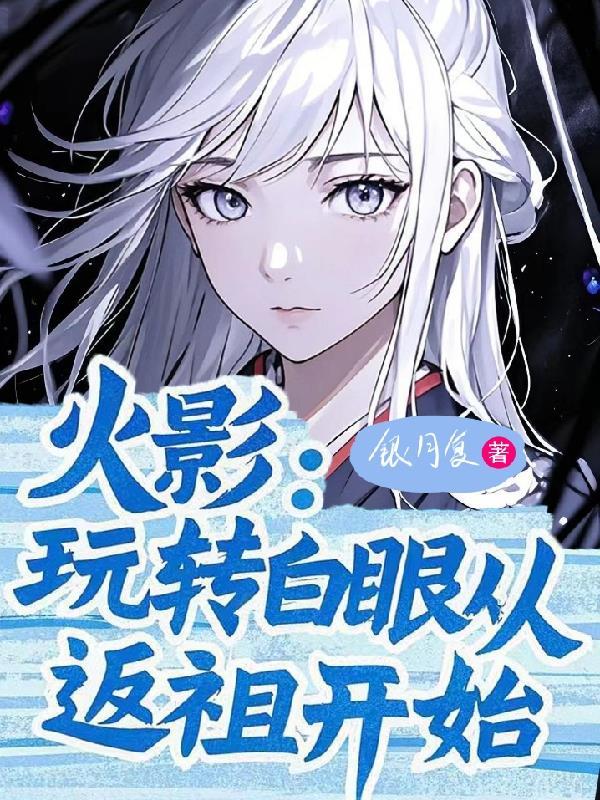 从白眼开始的火影女主 从白眼开始的火影女主