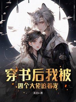 穿书后我被四个大佬追着宠听书 穿书后我被四个大佬追着宠听书