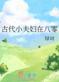 古代小夫妇在八零最新章节 古代小夫妇在八零最新章节