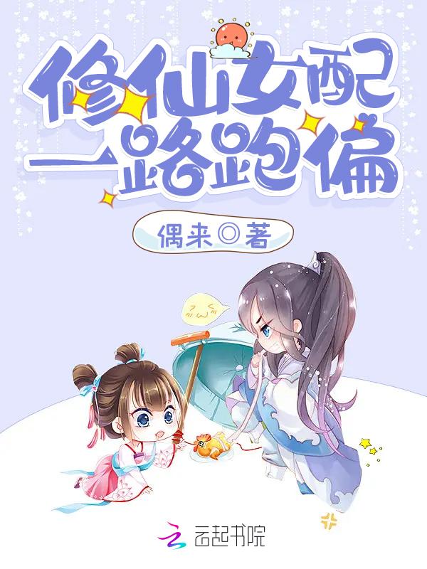 修仙女配一路跑偏免费阅读 修仙女配一路跑偏免费阅读