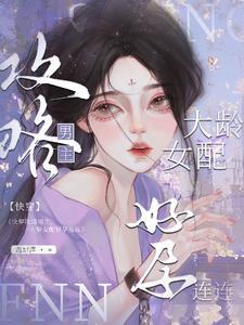 快穿攻略女配大人驾到免费阅读 快穿攻略女配大人驾到免费阅读