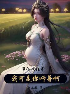 孽徒住手他是你师尊免费317 孽徒住手他是你师尊免费317