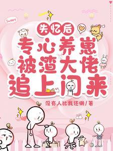 失忆后渣攻对我念念不忘 失忆后渣攻对我念念不忘