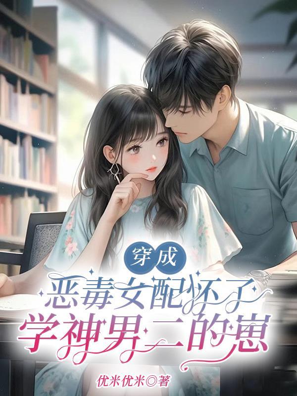 穿成恶毒女配之后免费阅读 穿成恶毒女配之后免费阅读
