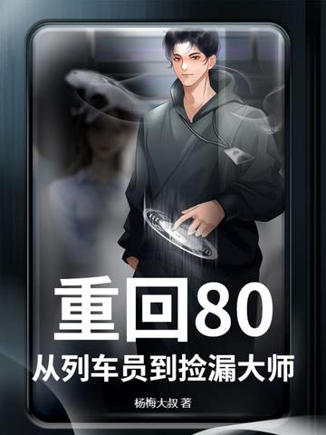 重回八零从列车员到捡漏大师 重回八零从列车员到捡漏大师