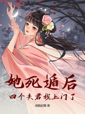 她死遁后四个夫君找上门了最后嫁了 她死遁后四个夫君找上门了最后嫁了