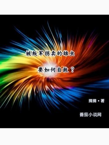 被叛军拐卖的雄虫要如何自救?TXT 被叛军拐卖的雄虫要如何自救?TXT