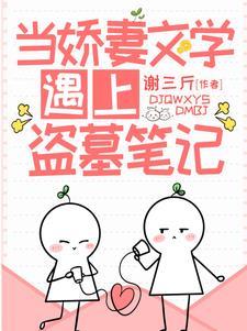 当娇妻文学遇上盗墓笔记全文免费阅读TXT 当娇妻文学遇上盗墓笔记全文免费阅读TXT