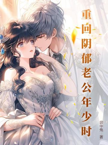重回阴郁老公年少时免费阅读 重回阴郁老公年少时免费阅读