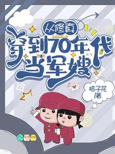 从修真穿到70年代当军嫂最新 从修真穿到70年代当军嫂最新