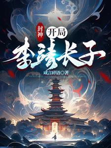 封神开局李靖长子闲言碎语 封神开局李靖长子闲言碎语
