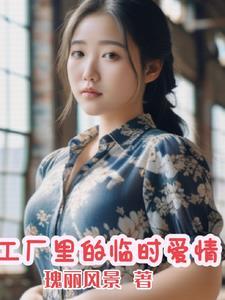 工厂里的临时爱情免费阅读 工厂里的临时爱情免费阅读