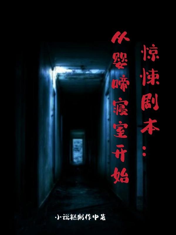 惊悚剧本从婴啼寝室开始免费阅读 惊悚剧本从婴啼寝室开始免费阅读