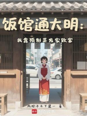 饭馆通大明我靠预制菜发家致富 作者肉粽子天下第一 饭馆通大明我靠预制菜发家致富 作者肉粽子天下第一