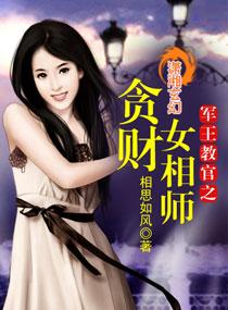 军王教官之贪财女相师全集在线阅读 军王教官之贪财女相师全集在线阅读