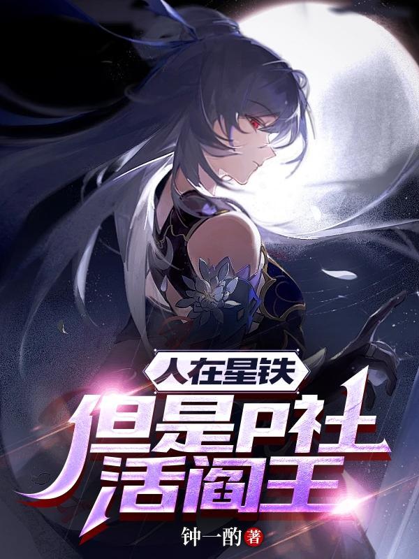 人在星铁但是p社活阎王307 人在星铁但是p社活阎王307