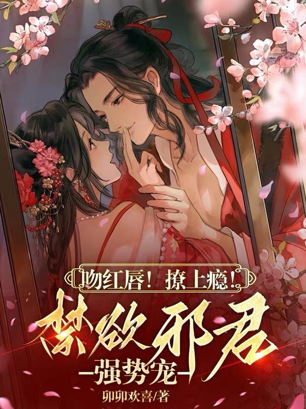 吻红唇撩上瘾禁欲邪君强势宠 吻红唇撩上瘾禁欲邪君强势宠