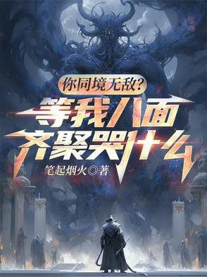 你同境无敌?等我八面齐聚哭什么笔趣阁 你同境无敌?等我八面齐聚哭什么笔趣阁