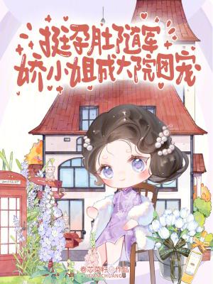 娇小姐成大院团宠全文免费阅读 娇小姐成大院团宠全文免费阅读