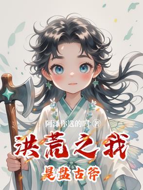 洪荒之我变成了盘古斧 洪荒之我变成了盘古斧