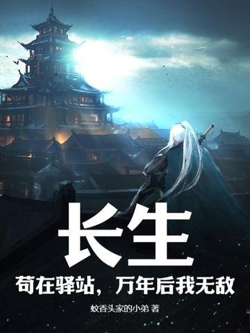 长生苟在驿站万年后我无敌笔趣阁 长生苟在驿站万年后我无敌笔趣阁