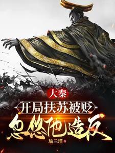 大秦扶苏!手握三十万还不反?(泱泱大秦) 大秦扶苏!手握三十万还不反?(泱泱大秦)