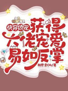 快穿娇宠获得大佬宠爱易如反掌 快穿娇宠获得大佬宠爱易如反掌