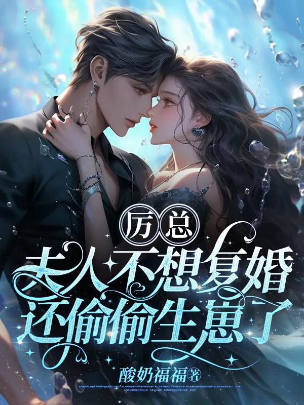 厉总夫人不想复婚还偷偷生崽了全文 厉总夫人不想复婚还偷偷生崽了全文