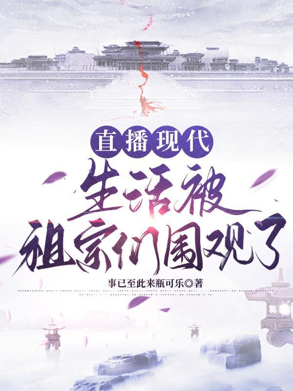 直播现代生活被祖宗们围观了作者事 直播现代生活被祖宗们围观了作者事