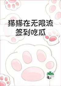 猫猫在无限流签到吃瓜全文免费阅读 猫猫在无限流签到吃瓜全文免费阅读