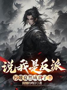说我是反派污蔑竟然成真了全集 说我是反派污蔑竟然成真了全集