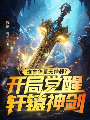 谁言华夏无神器开局觉醒轩辕神剑 谁言华夏无神器开局觉醒轩辕神剑