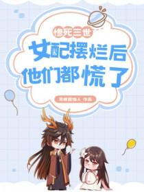 女配摆烂后他们都慌了多少字 女配摆烂后他们都慌了多少字