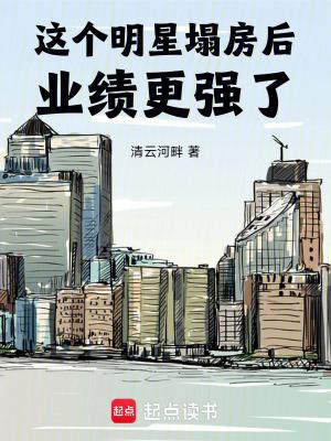 这个明星塌房后业绩更强了无防盗 这个明星塌房后业绩更强了无防盗