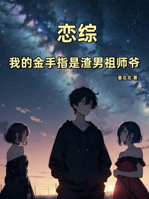恋综:我的金手指是渣男祖师爷 恋综:我的金手指是渣男祖师爷
